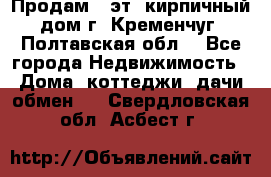 Продам 3-эт. кирпичный дом г. Кременчуг, Полтавская обл. - Все города Недвижимость » Дома, коттеджи, дачи обмен   . Свердловская обл.,Асбест г.